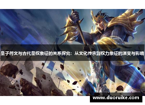 皇子符文与古代皇权象征的关系探究：从文化传承到权力象征的演变与影响